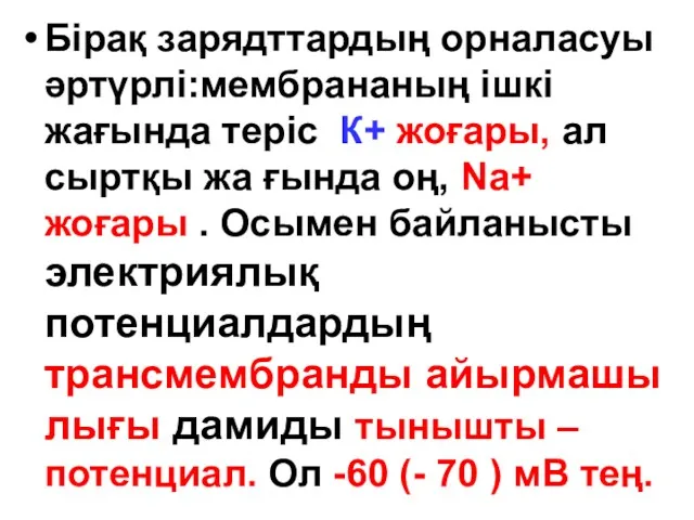 Бірақ зарядттардың орналасуы әртүрлі:мембрананың ішкі жағында теріс К+ жоғары, ал