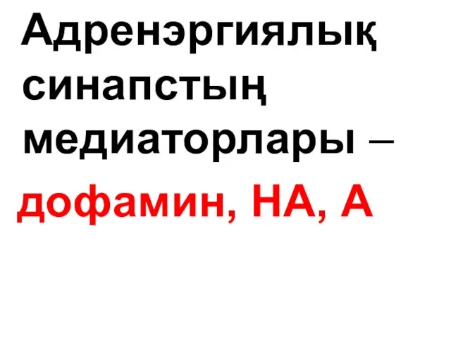 Адренэргиялық синапстың медиаторлары – дофамин, НА, А