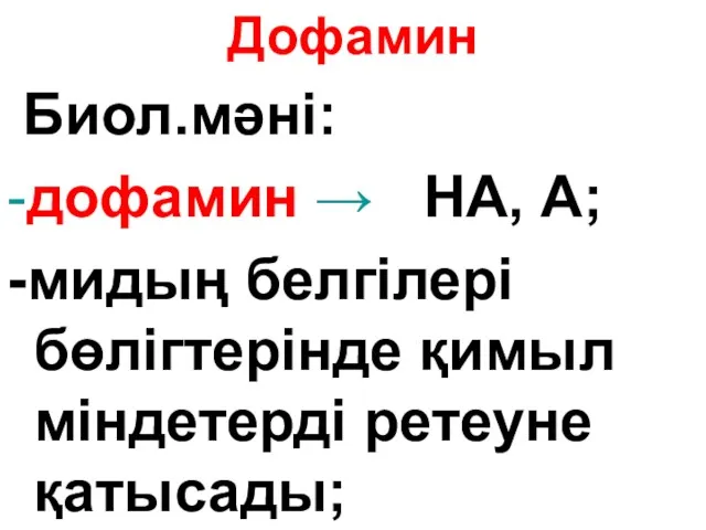 Дофамин Биол.мәні: -дофамин → НА, А; -мидың белгілері бөлігтерінде қимыл міндетерді ретеуне қатысады;