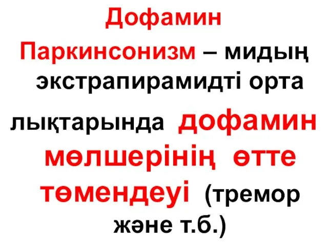 Дофамин Паркинсонизм – мидың экстрапирамидті орта лықтарында дофамин мөлшерінің өтте төмендеуі (тремор және т.б.)