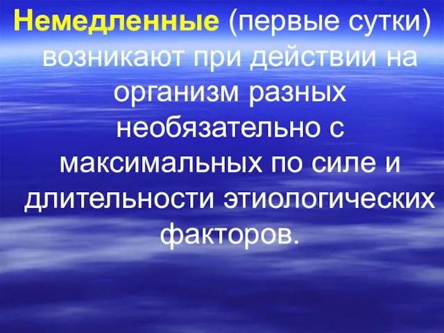 Немедленные (первые сутки) возникают при действии на организм разных необязательно