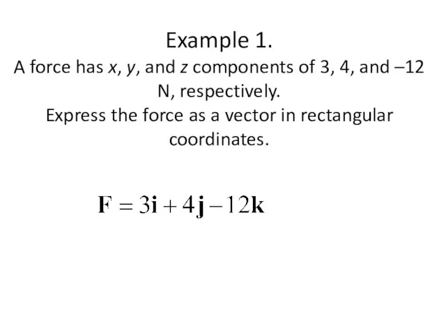 Example 1. A force has x, y, and z components