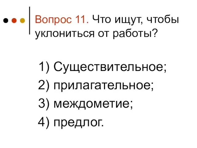 Вопрос 11. Что ищут, чтобы уклониться от работы? 1) Существительное; 2) прилагательное; 3) междометие; 4) предлог.