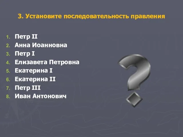 3. Установите последовательность правления Петр II Анна Иоанновна Петр I Елизавета Петровна Екатерина