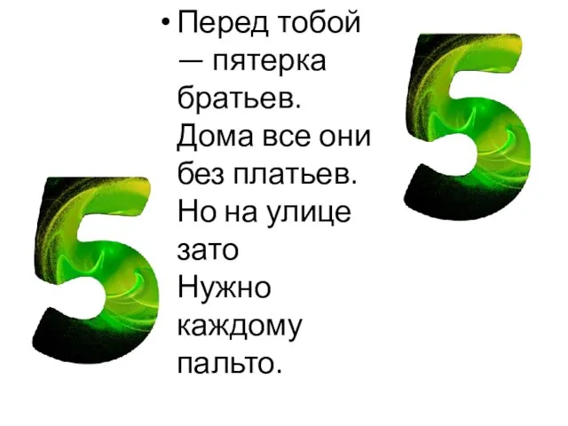 Перед тобой — пятерка братьев. Дома все они без платьев.