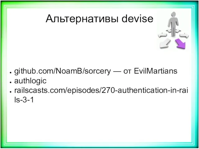 Альтернативы devise github.com/NoamB/sorcery — от EvilMartians authlogic railscasts.com/episodes/270-authentication-in-rails-3-1