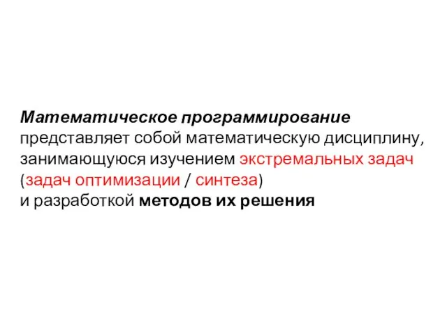 Математическое программирование представляет собой математическую дисциплину, занимающуюся изучением экстремальных задач