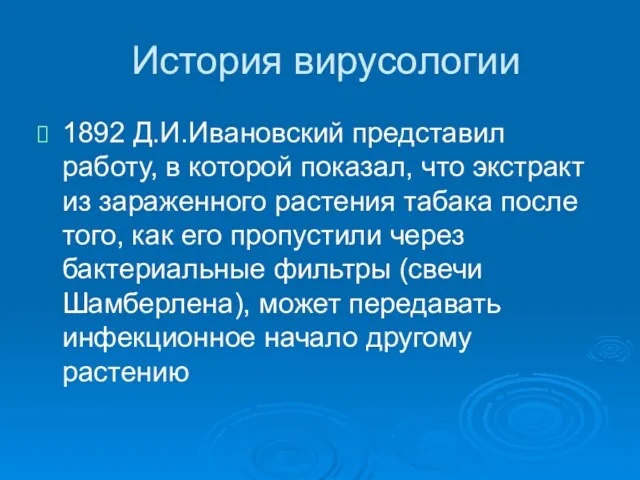История вирусологии 1892 Д.И.Ивановский представил работу, в которой показал, что экстракт из зараженного