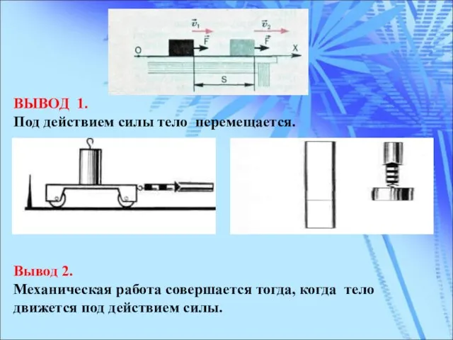 ВЫВОД 1. Под действием силы тело перемещается. Вывод 2. Механическая