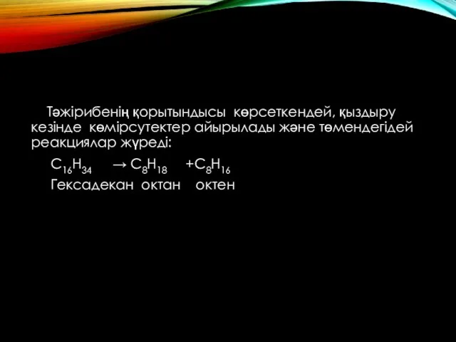 Тәжірибенің қорытындысы көрсеткендей, қыздыру кезінде көмірсутектер айырылады және төмендегідей реакциялар