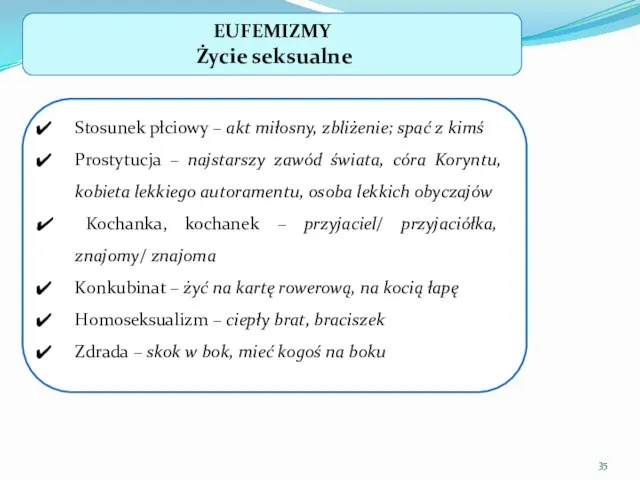 EUFEMIZMY Życie seksualne Stosunek płciowy – akt miłosny, zbliżenie; spać