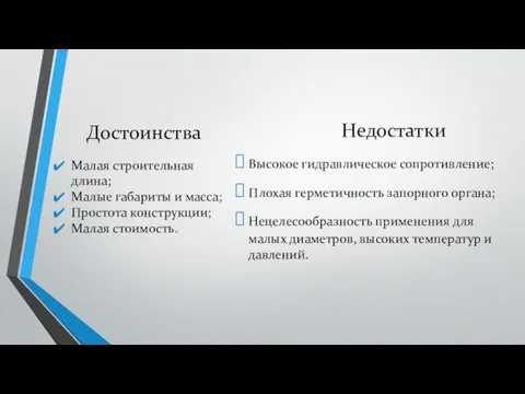 Достоинства Высокое гидравлическое сопротивление; Плохая герметичность запорного органа; Нецелесообразность применения