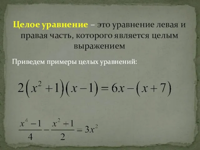 Приведем примеры целых уравнений: Целое уравнение – это уравнение левая