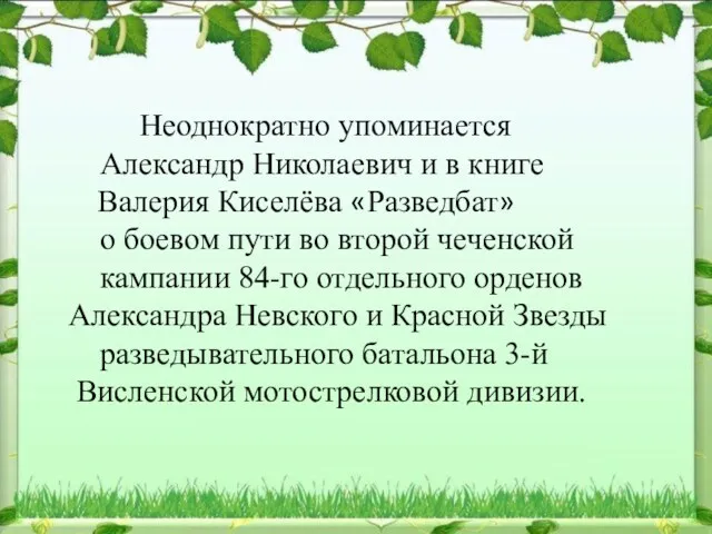 Неоднократно упоминается Александр Николаевич и в книге Валерия Киселёва «Разведбат»