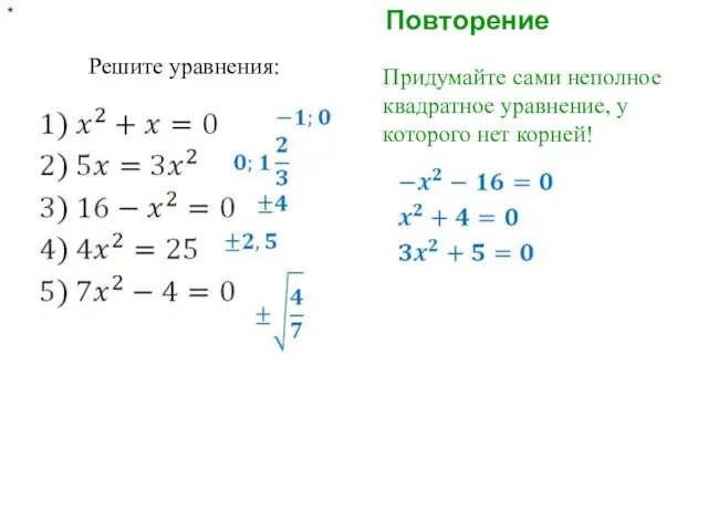 Повторение * Решите уравнения: Придумайте сами неполное квадратное уравнение, у которого нет корней!