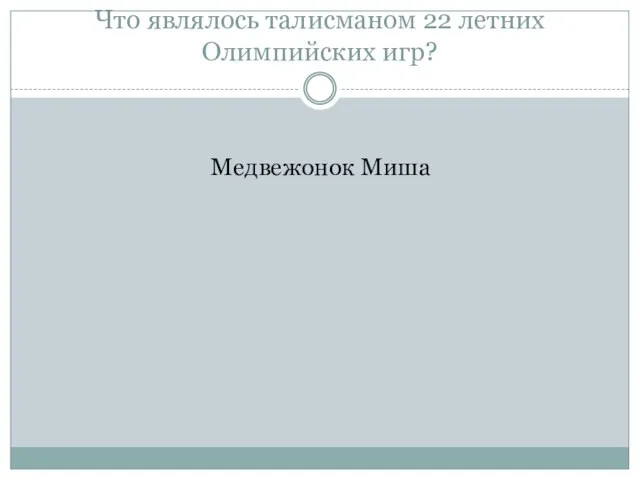 Что являлось талисманом 22 летних Олимпийских игр? Медвежонок Миша