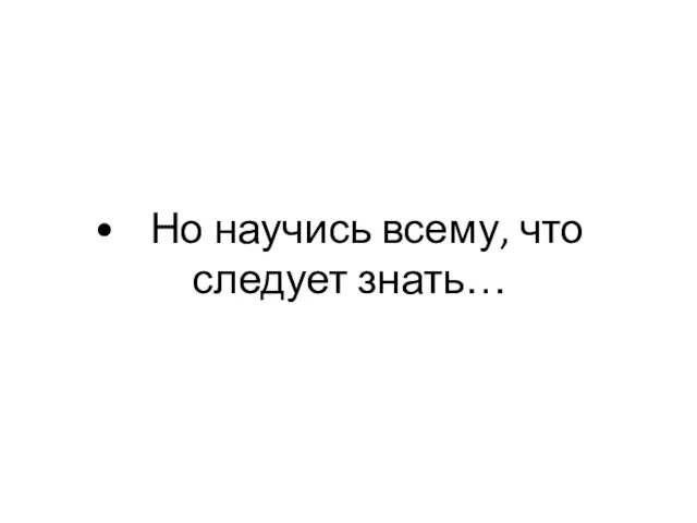 Но научись всему, что следует знать…