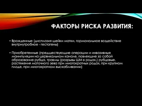 ФАКТОРЫ РИСКА РАЗВИТИЯ: Врожденные (дисплазия шейки матки, гормональное воздействие внутриутробное