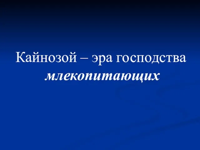 Кайнозой – эра господства млекопитающих