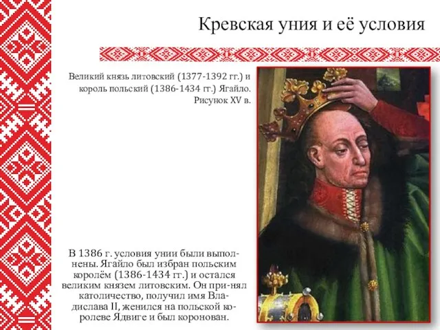 В 1386 г. условия унии были выпол-нены. Ягайло был избран польским королём (1386-1434