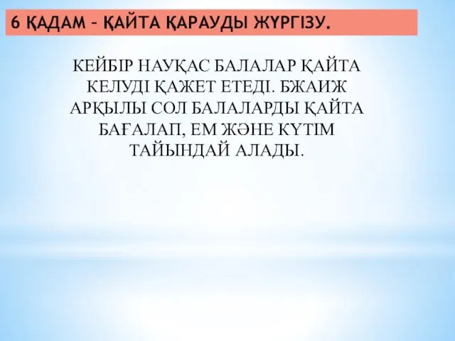 6 ҚАДАМ – ҚАЙТА ҚАРАУДЫ ЖҮРГІЗУ. КЕЙБІР НАУҚАС БАЛАЛАР ҚАЙТА