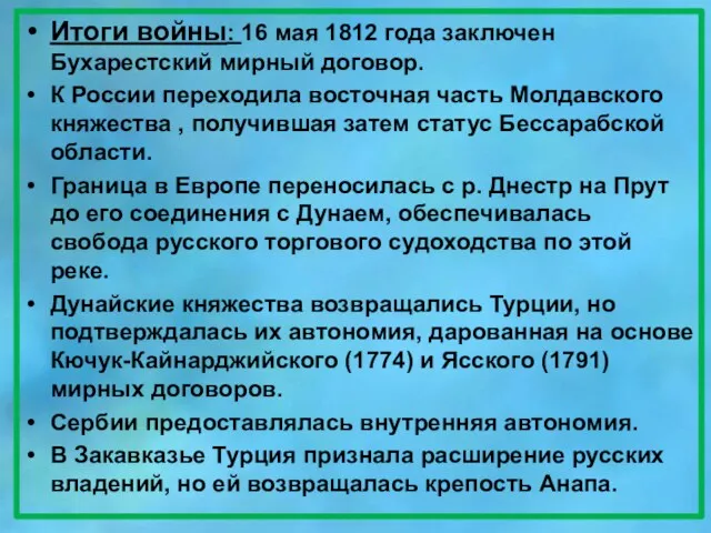 Итоги войны: 16 мая 1812 года заключен Бухарестский мирный договор.