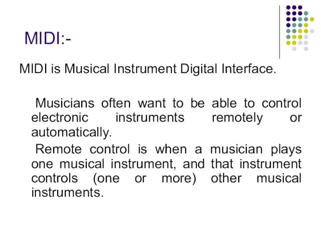 MIDI:- MIDI is Musical Instrument Digital Interface. Musicians often want