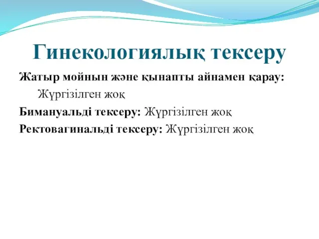 Гинекологиялық тексеру Жатыр мойнын және қынапты айнамен қарау: Жүргізілген жоқ