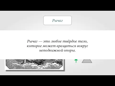 Рычаг Рычаг — это любое твёрдое тело, которое может вращаться вокруг неподвижной опоры.