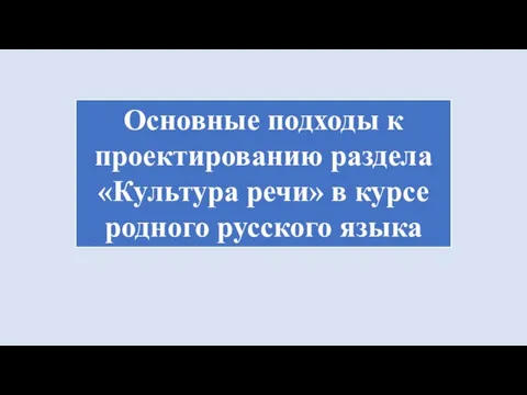 Основные подходы к проектированию раздела «Культура речи» в курсе родного русского языка