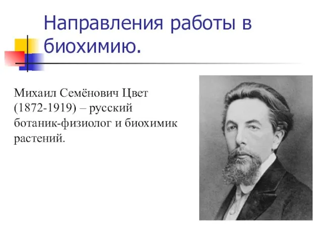 Направления работы в биохимию. Михаил Семёнович Цвет (1872-1919) – русский ботаник-физиолог и биохимик растений.