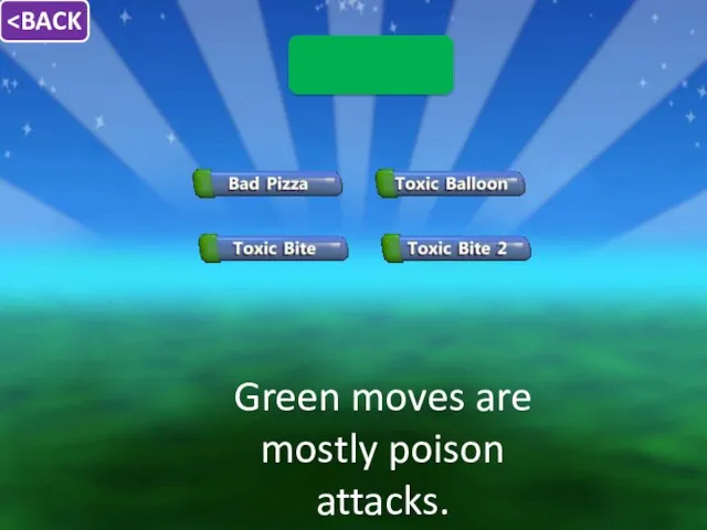 Green moves are mostly poison attacks.