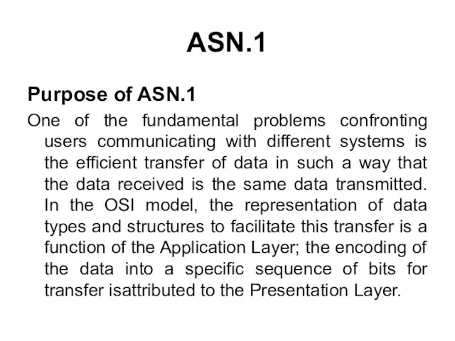 ASN.1 Purpose of ASN.1 One of the fundamental problems confronting users communicating with