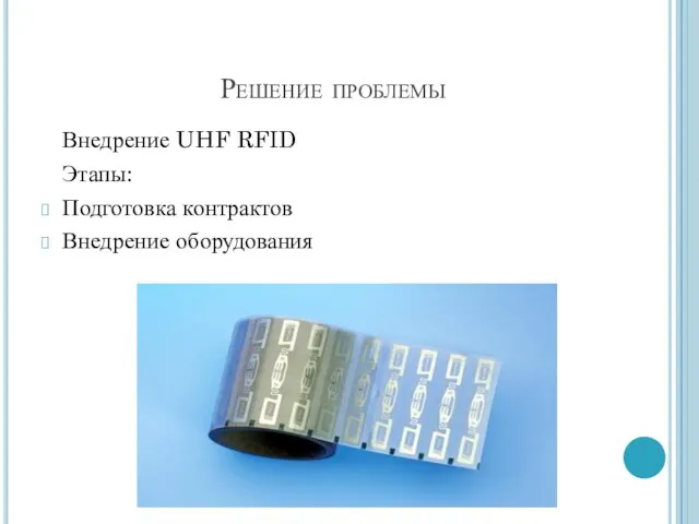 Решение проблемы Внедрение UHF RFID Этапы: Подготовка контрактов Внедрение оборудования