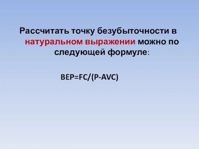 Рассчитать точку безубыточности в натуральном выражении можно по следующей формуле: BEP=FC/(P-AVC)