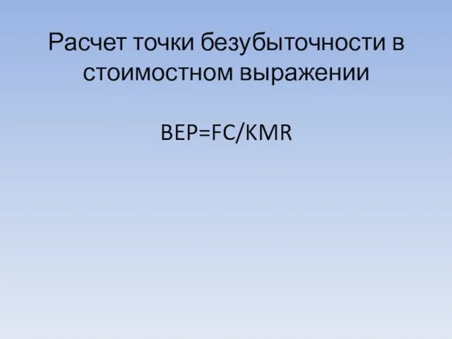 Расчет точки безубыточности в стоимостном выражении BEP=FC/KMR