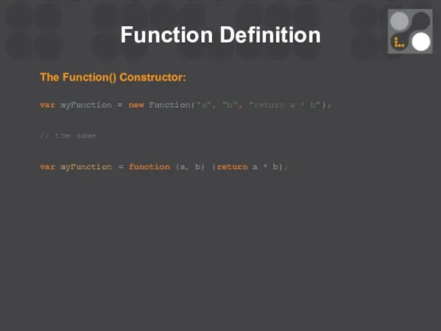 Function Definition The Function() Constructor: var myFunction = new Function("a", "b", "return a