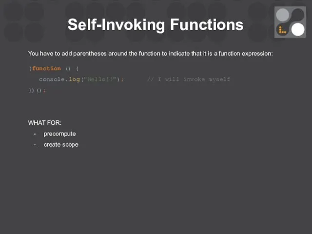 Self-Invoking Functions You have to add parentheses around the function to indicate that