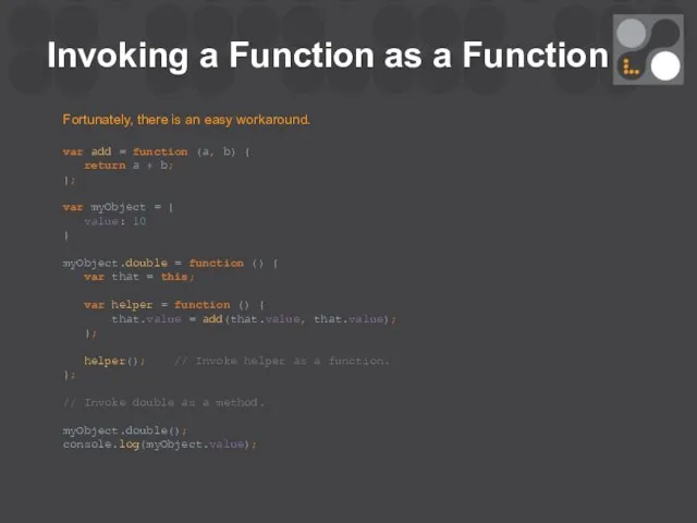 Invoking a Function as a Function Fortunately, there is an easy workaround. var