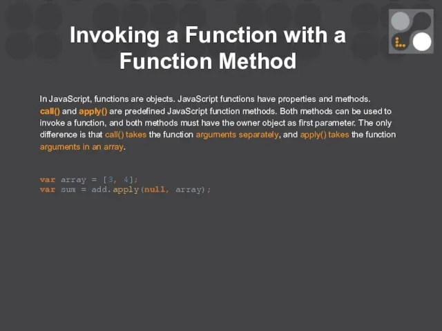 Invoking a Function with a Function Method In JavaScript, functions are objects. JavaScript