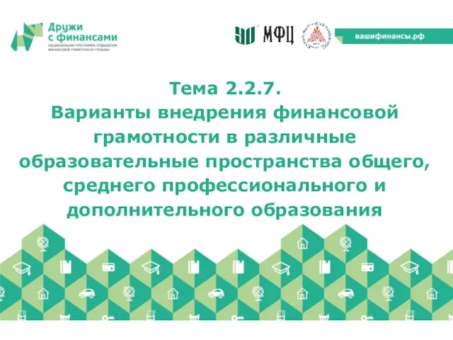 Тема 2.2.7. Варианты внедрения финансовой грамотности в различные образовательные пространства общего, среднего профессионального и дополнительного образования