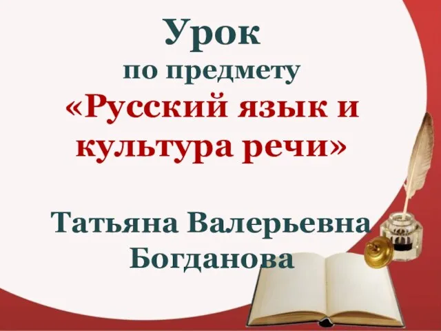 Урок по предмету «Русский язык и культура речи» Татьяна Валерьевна Богданова