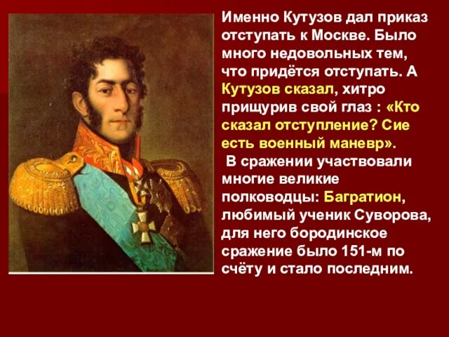 Именно Кутузов дал приказ отступать к Москве. Было много недовольных