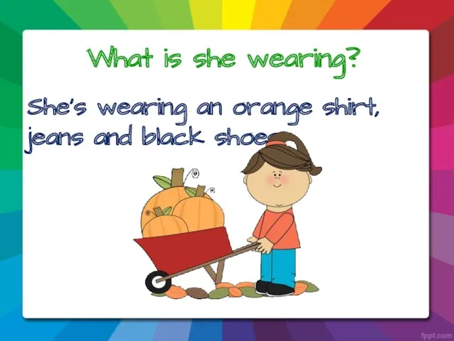 What is she wearing? She’s wearing an orange shirt, jeans and black shoes.