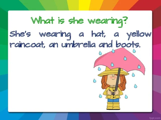 What is she wearing? She’s wearing a hat, a yellow raincoat, an umbrella and boots.