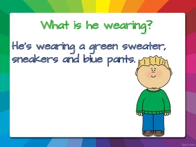 What is he wearing? He’s wearing a green sweater, sneakers and blue pants.
