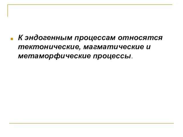 К эндогенным процессам относятся тектонические, магматические и метаморфические процессы.