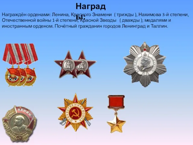 Награды: Награждён орденами: Ленина, Красного Знамени ( трижды ), Нахимова 3-й степени, Отечественной
