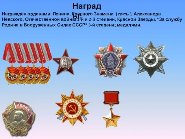 Награды: Награждён орденами: Ленина, Красного Знамени ( пять ), Александра