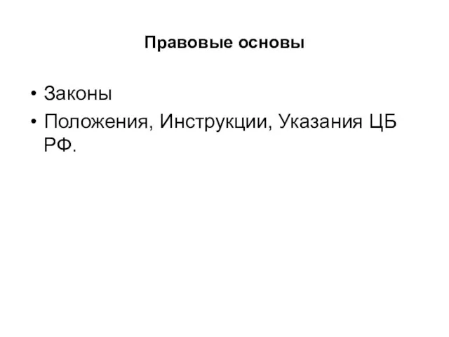 Правовые основы Законы Положения, Инструкции, Указания ЦБ РФ.